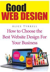 Good Web Design: How to Choose the Best Website Design for Your Business