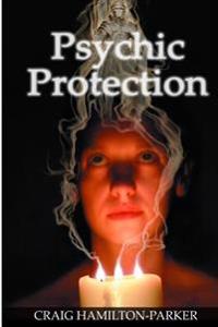 Psychic Protection: -A Beginner's Guide to Safe Mediumship and Clearing Life's Obstacles.