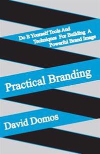 Practical Branding: Do It Yourself Tools and Techniques for Building a Powerful Brand Image