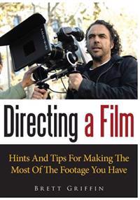 Directing a Film: Hints and Tips for Making the Most of the Footage You Have