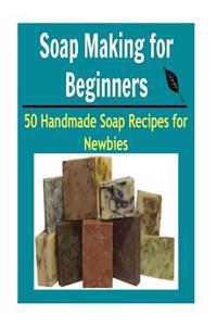 Soap Making for Beginners: 50 Handmade Soap Recipes for Newbies: (Soap Making for Beginners, Soap Making Books, Soap Making Essential Oils)