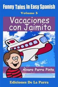 Funny Tales in Easy Spanish Volume 3: Vacaciones Con Jaimito