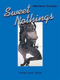 Marlene Dumas. Sweet Nothings. Notes and Texts 1982 - 2014
