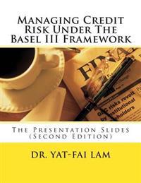 Managing Credit Risk Under the Basel III Framework: The Presentation Slides
