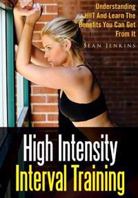 High Intensity Interval Training: Understanding Hiit and Learn the Benefits You Can Get from It