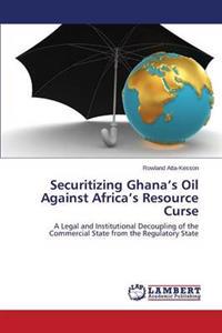 Securitizing Ghana's Oil Against Africa's Resource Curse