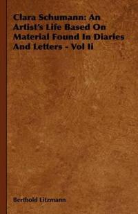 Clara Schumann: An Artist's Life Based on Material Found in Diaries and Letters - Vol II