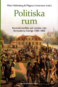 Politiska rum : Kontroll, konflikt och rörelse i det förmoderna Sverige
