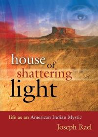 House of Shattering Light: The Life & Teachings of a Native American Mystic
