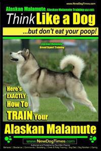 Alaskan Malamute, Alaskan Malamute Training AAA Akc: Think Like a Dog, But Don't Eat Your Poop! Alaskan Malamute Breed Expert Training: Here's Exactly