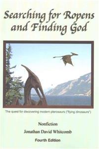 Searching for Ropens and Finding God: The Quest for Discovering Modern Pterosaurs (Flying Dinosaurs)