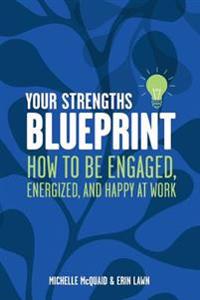 Your Strengths Blueprint: How to Be Engaged, Energized, and Happy at Work
