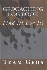 Geocaching Log Book: Find It! Log It!
