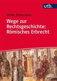 Wege zur Rechtsgeschichte: Römisches Erbrecht