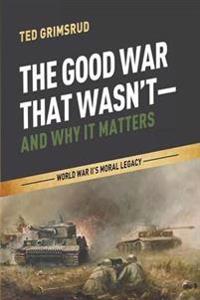 The Good War That Wasn't - and Why It Matters