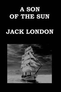 A Son of the Sun by Jack London: The Adventures of Captain David Grief