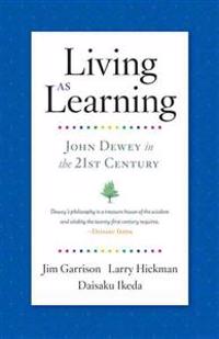 Living as Learning: John Dewey in the 21st Century