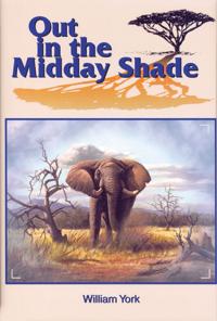 Out in the Midday Shade: Memoirs of an African Hunter 1949-1968 in the Sudan and Kenya