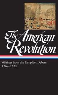 The American Revolution: Writings from the Pamphlet Debate 1764-1772: (Library of America #265)