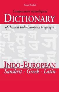 Comparative Etymological Dictionary of Classical Indo-European Languages: Indo-European - Sanskrit - Greek - Latin