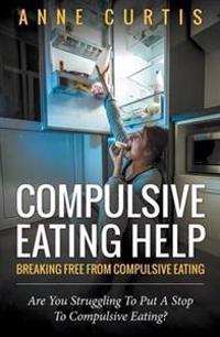 Compulsive Eating Help: Breaking Free from Compulsive Eating