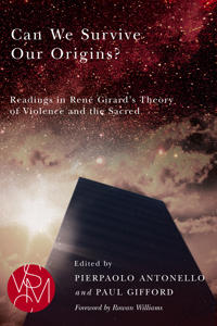 Can We Survive Our Origins?: Readings in Rene Girard's Theory of Violence and the Sacred