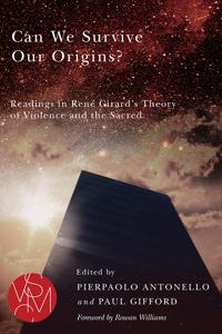 Can We Survive Our Origins?: Readings in Rene Girard's Theory of Violence and the Sacred