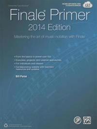 The Finale Primer: 2014 Edition: Mastering the Art of Music Notation with Finale