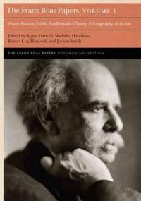 The Franz Boas Papers, Volume 1: Franz Boas as Public Intellectual--Theory, Ethnography, Activism