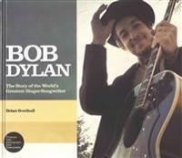 Bob Dylan: The Story of the World's Greatest Singer-Songwriter