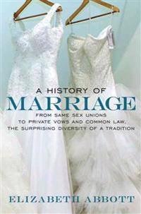 A History of Marriage: From Same Sex Unions to Private Vows and Common Law, the Surprising Diversity of a Tradition