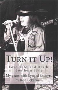 Turn It Up! My Years with Lynyrd Skynyrd: Love, Life, and Death, Southern Style