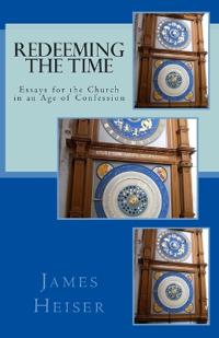 Redeeming the Time: Essays for the Church in an Age of Confession