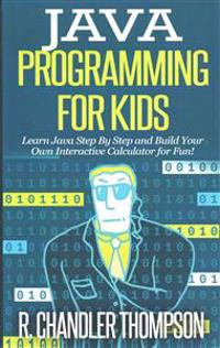 Java Programming for Kids: Learn Java Step by Step and Build Your Own Interactive Calculator for Fun!