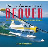 The Immortal Beaver: The World's Greatest Bush Plane