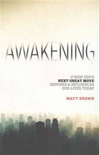 Awakening: How God's Next Great Move Inspires & Influences Our Lives Today