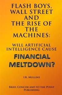 Flash Boys, Wall Street and the Rise of the Machines: Will Artificial Intelligence Cause Financial Meltdown?