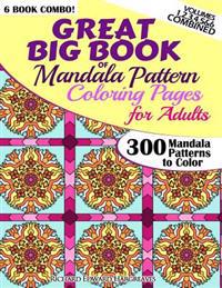 Great Big Book of Mandala Pattern Coloring Pages for Adults - 300 Mandalas Patterns to Color - Vol. 1,2,3,4,5 & 6 Combined: 6 Books Combo of Mandala P