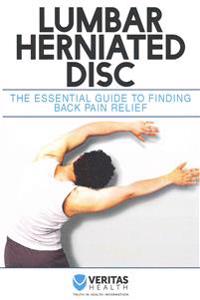 Lumbar Herniated Disc: The Essential Guide to Finding Back Pain Relief