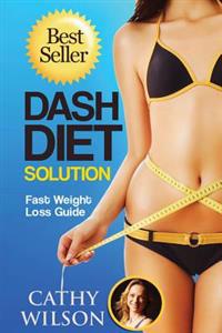 The Dash Diet Solution: Fast Weight Loss Guide