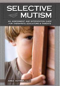 Selective Mutism: An Assessment and Intervention Guide for Therapists, Educators & Parents