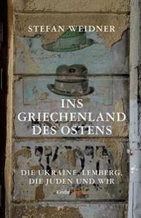 Ins Griechenland Des Ostens: Die Ukraine, Lemberg, Die Juden Und Wir