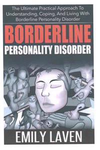 Borderline Personality Disorder: The Ultimate Practical Approach to Understanding, Coping, and Living with Borderline Personality Disorder