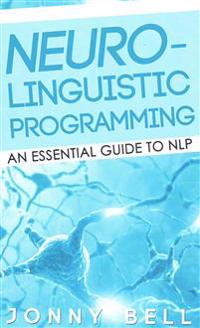 Neuro-Linguistic Programming: An Essential Guide to Nlp: A Personalized Guide to Reach Self-Fulfillment