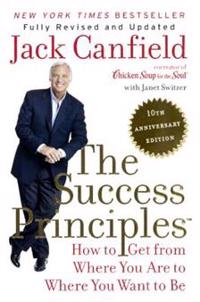 The Success Principles: 10th Anniversary Edition: How to Get from Where You Are to Where You Want to Be