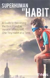Superhuman by Habit: A Guide to Becoming the Best Possible Version of Yourself