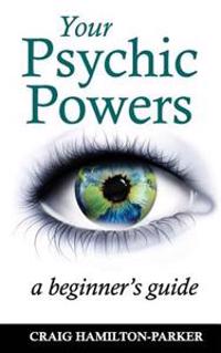 Your Psychic Powers: A Beginner's Guide