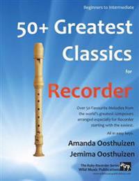 50+ Greatest Classics for Recorder: Instantly Recognisable Tunes by the World's Greatest Composers Arranged Especially for the Recorder, Starting with