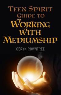 The Teen Spirit Guide to Working With Mediumship