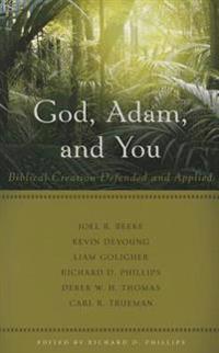 God, Adam, and You Biblical Creation Defended and Applied